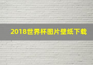 2018世界杯图片壁纸下载