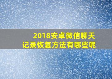 2018安卓微信聊天记录恢复方法有哪些呢