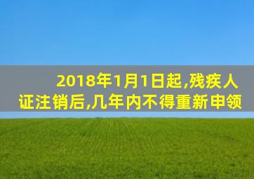 2018年1月1日起,残疾人证注销后,几年内不得重新申领