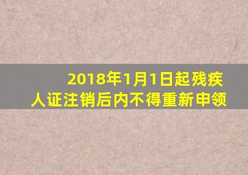 2018年1月1日起残疾人证注销后内不得重新申领