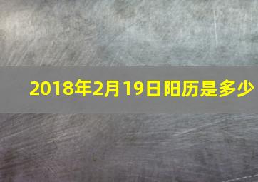 2018年2月19日阳历是多少