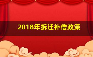 2018年拆迁补偿政策