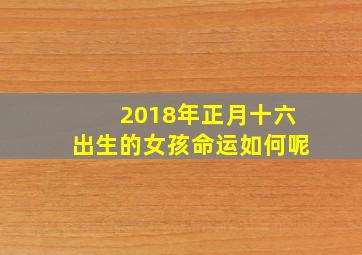 2018年正月十六出生的女孩命运如何呢