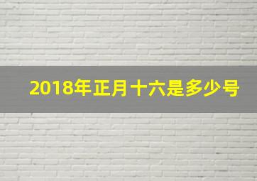 2018年正月十六是多少号