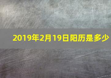 2019年2月19日阳历是多少