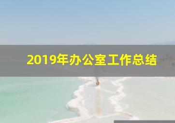 2019年办公室工作总结