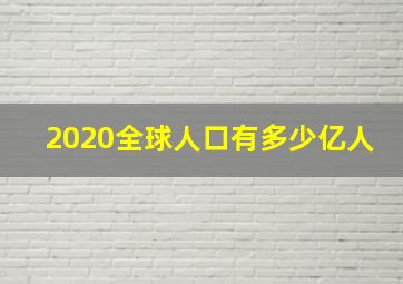 2020全球人口有多少亿人