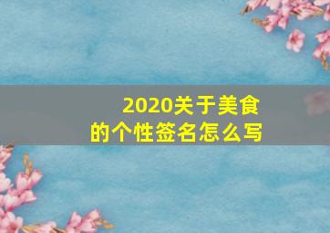 2020关于美食的个性签名怎么写