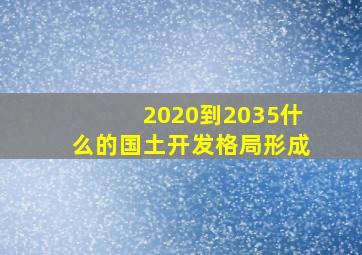 2020到2035什么的国土开发格局形成