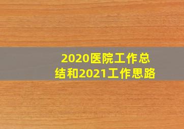 2020医院工作总结和2021工作思路