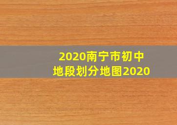 2020南宁市初中地段划分地图2020