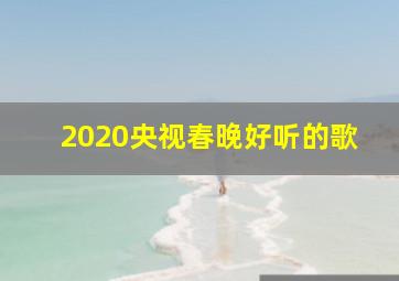 2020央视春晚好听的歌