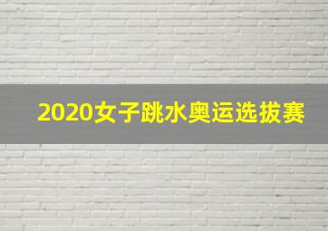 2020女子跳水奥运选拔赛