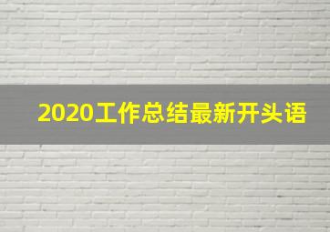 2020工作总结最新开头语