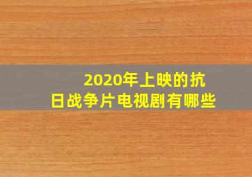 2020年上映的抗日战争片电视剧有哪些