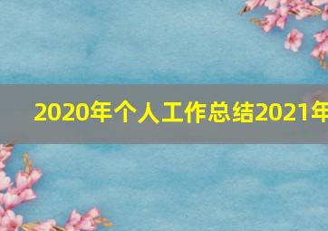 2020年个人工作总结2021年