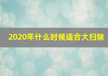 2020年什么时候适合大扫除