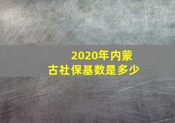 2020年内蒙古社保基数是多少