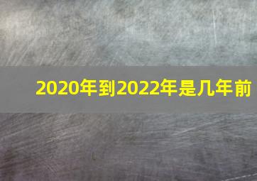 2020年到2022年是几年前