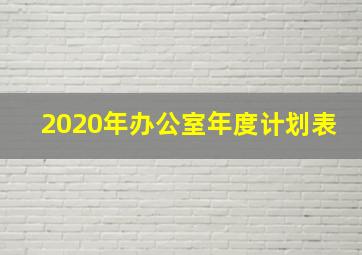 2020年办公室年度计划表