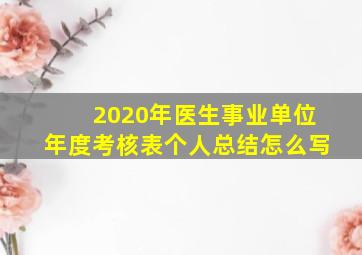 2020年医生事业单位年度考核表个人总结怎么写