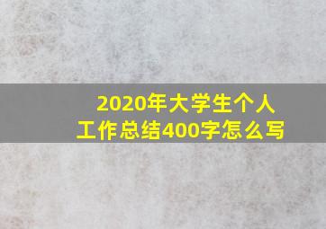 2020年大学生个人工作总结400字怎么写