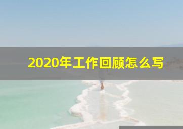 2020年工作回顾怎么写