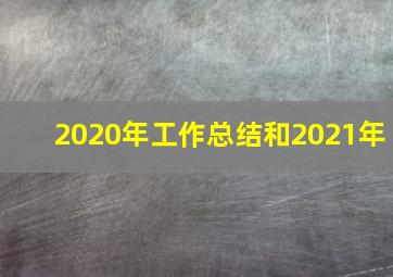 2020年工作总结和2021年