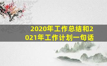 2020年工作总结和2021年工作计划一句话