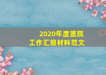 2020年度医院工作汇报材料范文