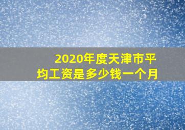 2020年度天津市平均工资是多少钱一个月