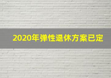 2020年弹性退休方案已定