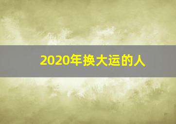 2020年换大运的人