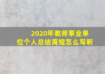 2020年教师事业单位个人总结简短怎么写啊