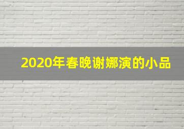 2020年春晚谢娜演的小品