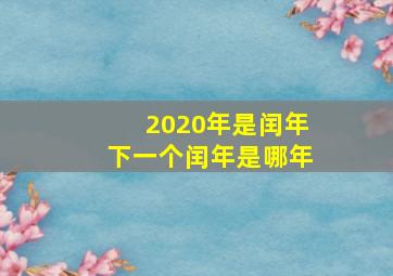 2020年是闰年下一个闰年是哪年