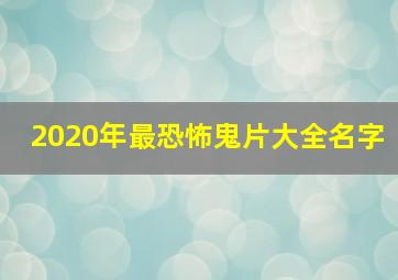 2020年最恐怖鬼片大全名字