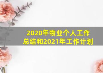 2020年物业个人工作总结和2021年工作计划