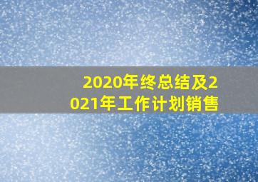 2020年终总结及2021年工作计划销售