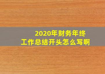 2020年财务年终工作总结开头怎么写啊