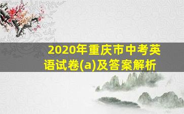 2020年重庆市中考英语试卷(a)及答案解析