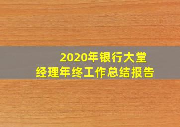 2020年银行大堂经理年终工作总结报告