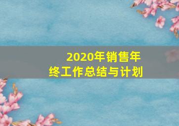 2020年销售年终工作总结与计划