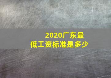 2020广东最低工资标准是多少