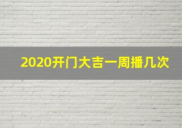 2020开门大吉一周播几次