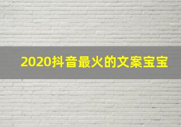 2020抖音最火的文案宝宝