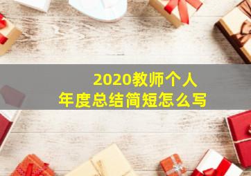 2020教师个人年度总结简短怎么写