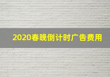 2020春晚倒计时广告费用