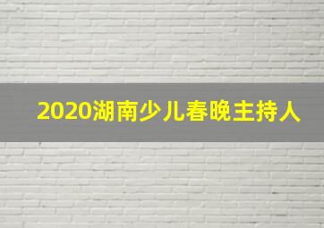 2020湖南少儿春晚主持人