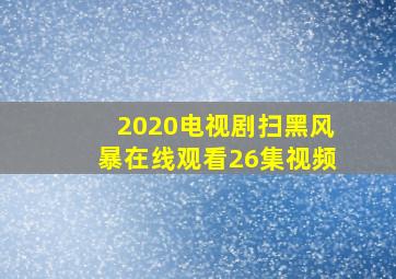 2020电视剧扫黑风暴在线观看26集视频